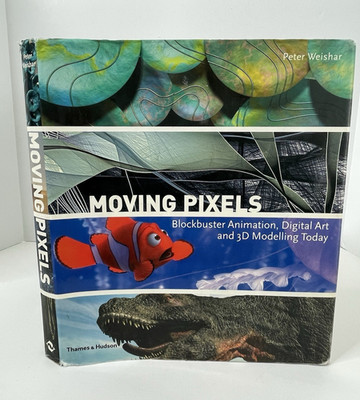 Moving Pixels: Blockbuster Animation, Digital Art and 3D Modelling Today HC/DJ