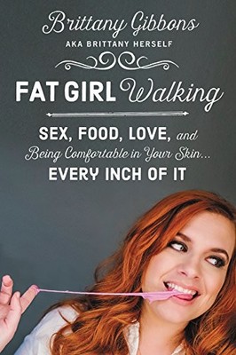 Fat Girl Walking: Sex, Food, Love, and Being Comfortable in Your Skin Ever...
