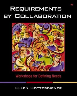 Requirements by Collaboration: Workshops for Defining Needs,Ellen Gottesdiener