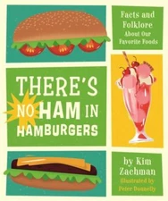 There's No Ham in Hamburgers : Facts and Folklore About Our Favorite Foods, H...