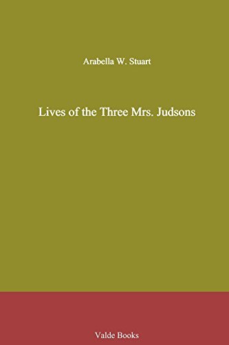 Lives of the Three Mrs. Judsons by Arabella Mary Stuart Willson Lives of the Three Mrs. Judsons by Arabella Mary Stuart Willson