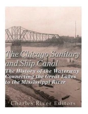 The Chicago Sanitary And Ship Canal: The History Of The Waterway Connecting...