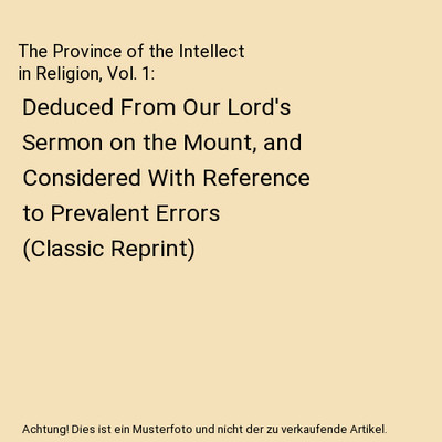 The Province of the Intellect in Religion, Vol. 1: Deduced From Our Lord's Sermo