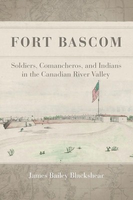 Fort Bascom Soldiers, Comancheros, and Indians in the Canadian River Valley Buch