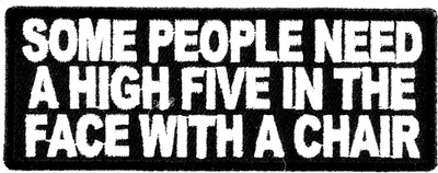 SOME PEOPLE NEED A HIGH FIVE IN THE FACE WITH A  patch fun 1X4 ironon UGET1 1052