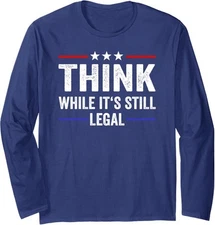 Think While Its Still Legal Tee Think While Long Sleeve Tshirt
