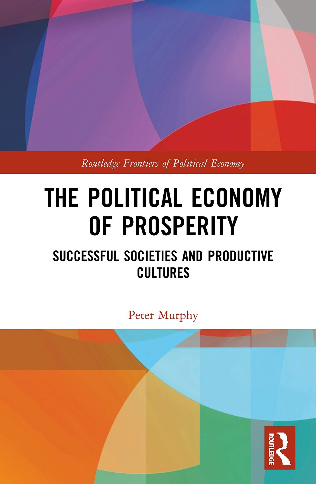 The Political Economy of Prosperity ¦ Peter Murphy ¦ Hardback ¦ 9781138581258