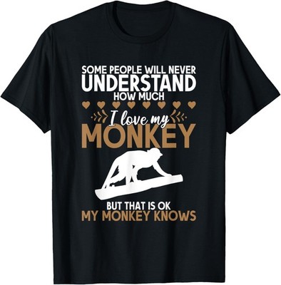 Some People Will Never Understand How Much I Love My Monkey T-Shirt