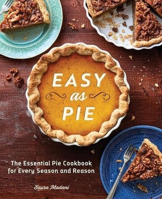 Easy As Pie: The Essential Pie Cookbook for Every Season and Reason by Saura Mad
