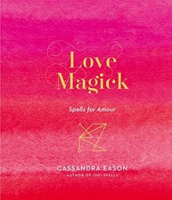 Love Magick: Spells for Amour, Cassandra Eason