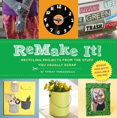 ReMake It! : Recycling Projects from the Stuff You Usually Scrap