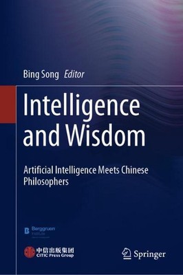 Intelligence and Wisdom: Artificial Intelligence Meets Chinese Philosophers by B