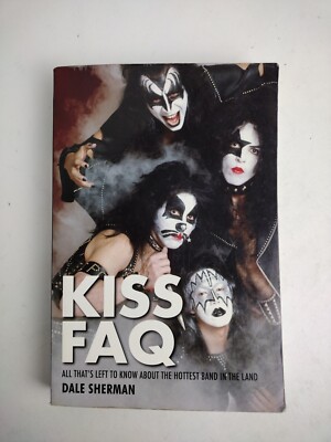 KISS FAQ: ALL THAT'S LEFT TO KNOW ABOUT THE HOTTEST BAND By Dale Sherman -PBack