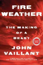 Fire Weather: The Making of a Beast - Hardcover By John Vaillant - VERY GOOD
