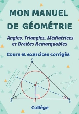 Mon manuel de gomtrie: Angles, triangles, M?diatrices et les droites remarquable