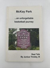 Mckay Park An Unforgettable Basketball Journey, Real Talk by Junius Tinsley, III