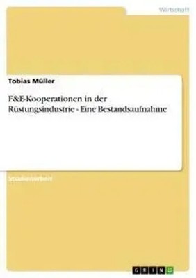 F&E-Kooperationen in der Rüstungsindustrie - Eine Bestandsaufnahme Tobias Müller