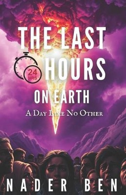 The Last 24 Hours on Earth: A Day Like No Other by Nader Ben Paperback Book