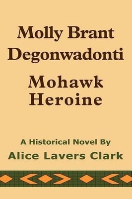 Molly Brant Degonwadonti: Mohawk Heroine by Alice Lavers Clark (English) Paperba