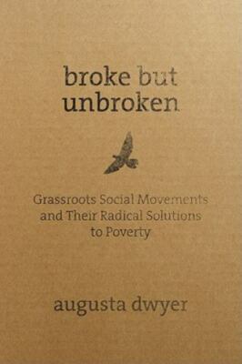 Broke but Unbroken: Grassroots Social Movements and Their Radical Solutions to 