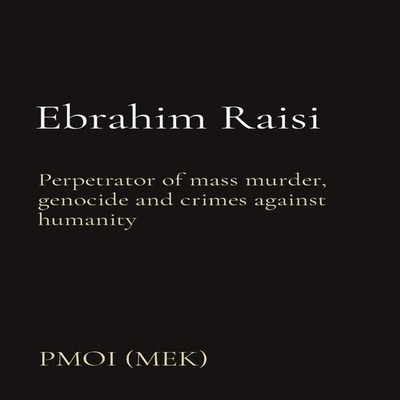 Ebrahim Raisi Perpetrator of mass murder genocide and crimes agai