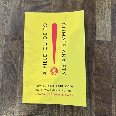 A Field Guide to Climate Anxiety: How to Keep Your Cool on a Warming Planet PB