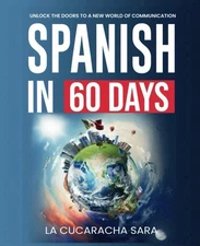 Spanish in 60 Days: The Language Learning Workbook to Help You Speak Just..