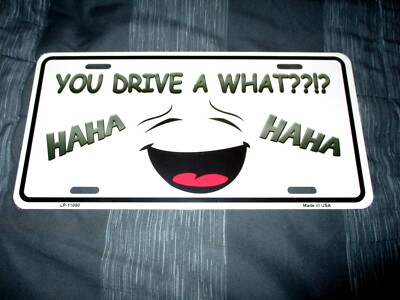 YOU DRIVE A WHAT? Metal License Plate #3b NEW