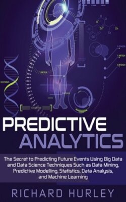 Predictive Analytics: The Secret to Predicting Future Events Using Big Data and