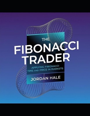 The Fibonacci Trader: Applying Fibonacci Time and Price in Markets by Jordan Hal