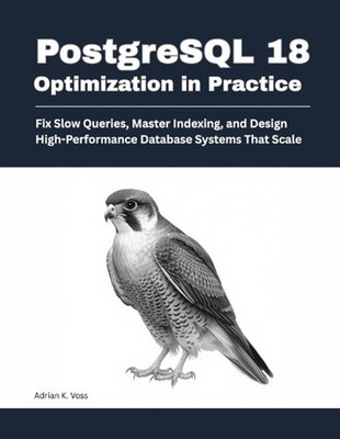 PostgreSQL 18 Optimization in Practice: Fix Slow Queries, Master Indexing, and D