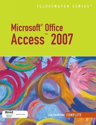 MICROSOFT OFFICE ACCESS 2007-ILLUSTRATED COMPLETE By Lisa Friedrichsen