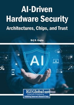 AI-Driven Hardware Security: Architectures, Chips, and Trust by Brij B. Gupta Pa