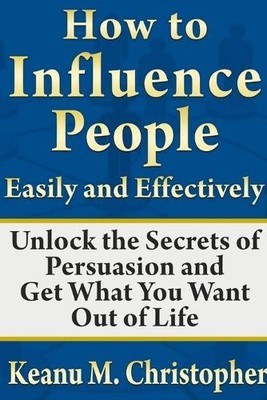 Keanu M. Christ How to Influence People Easily and Effectively: Un (Taschenbuch)