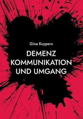 Demenz Kommunikation und Umgang: Nicht das D Wort sagen by Gina Kuypers (German)