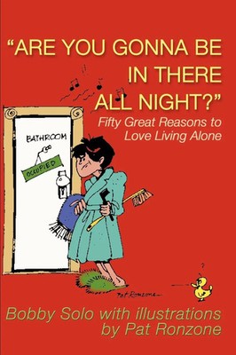 Are You Gonna Be in There All Night? Fifty Great Reasons to Love Living Alone