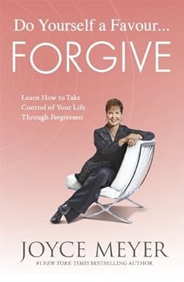 Do Yourself a Favour ... Forgive: Learn How to Take Control of Your Life Through