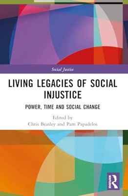 Living Legacies of Social Injustice: Power, Time and Social Change by Chris Bea