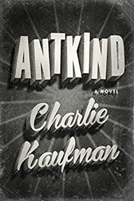 Antkind : A Novel Hardcover Charlie Kaufman