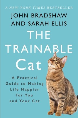 The Trainable Cat: A Practical Guide to Making Life Happier for You and Your...