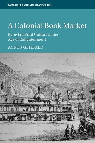 A Colonial Book Market : Peruvian Print Culture In The Age Of Enlightenment Agnes (Universitat Bern, Switzerland) Gehbald - Image 7