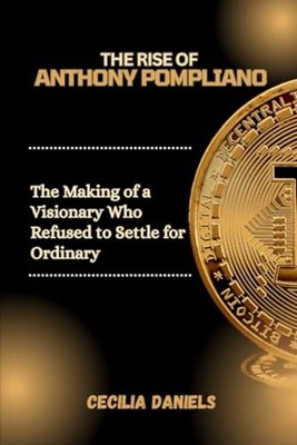 The Rise of Anthony Pompliano - The Making of a Visiona - Paperback NEW CECILIA.