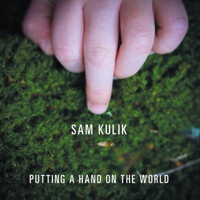 Sam Kulik - Putting A Hand On The World [New CD]