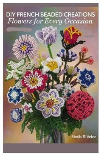 Sheila R. Velez Sheila R Velez DIY French Beaded Creations (Tascabile)