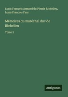 MéMoires Du MaréChal Duc De Richelieu Louis FrançOis Armand Du Plessis Richelieu