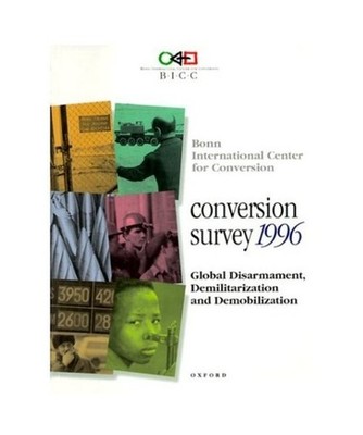 Conversion Survey, 1996: Global Disarmament, Demilitarization, and Demobilizatio
