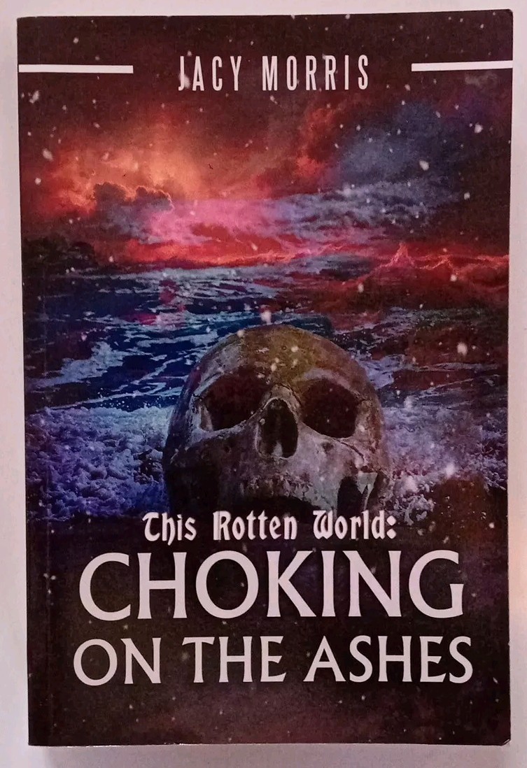 This Rotten World: Choking on the Ashes by Morris, Jacy