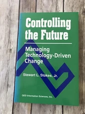 Controlling the Future : Managing Technology Driven Change by Stewart L. Stokes