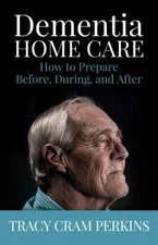 Dementia Home Care : How to Prepare Before, During, and After, Paperback by P...