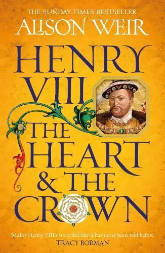 Henry VIII: The Heart and the Crown:  New Book, Alison Weir, Pap